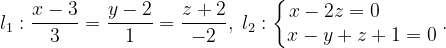 \dpi{120} l_{1}:\frac{x-3}{3}=\frac{y-2}{1}=\frac{z+2}{-2},\; l_{2}:\left\{\begin{matrix} x-2z=0\; \; \; \; \; \; \; \; \; \; \\ x-y+z+1=0 \end{matrix}\right..